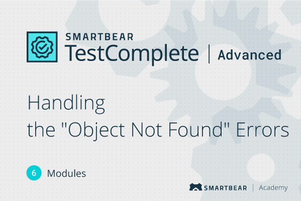TestComplete: Handling the "Object Not Found" Errors 