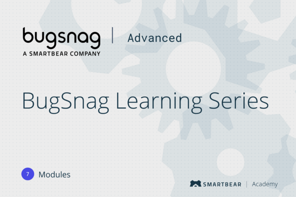 BugSnag Learning Series - Advanced